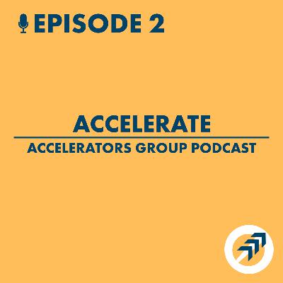 Accelerators Group Podcast Ep. 2 - Accelerate