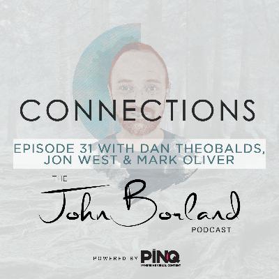 The John Borland Podcast - Episode 31 - 'Connections' with Dan Theobalds, Jon West & Mark Oliver