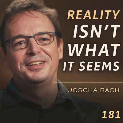 E181 - Joscha Bach: A Cognitive Scientist’s Guide to Consciousness & The Illusion of Reality E181 - Joscha Bach: A Cognitive Scientist’s Guide to Consciousness & The Illusion of Reality