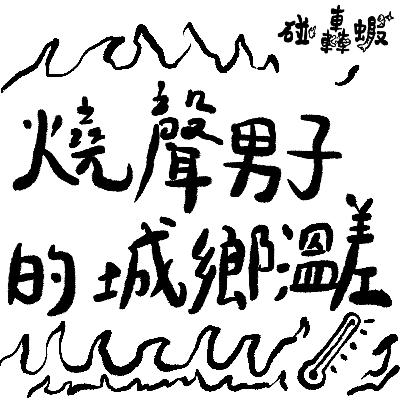 碰轟蝦 EP05 | 燒聲男子的城鄉溫差