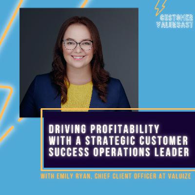 Valuize's Emily Ryan On Driving Profitability With A Strategic Customer Success Operations Leader Valuize's Emily Ryan On Driving Profitability With A Strategic Customer Success Operations Leader
