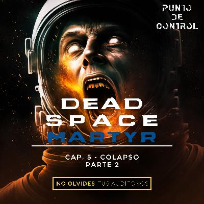T1 – E24 - Dead Space Martyr - Cap. 5 - "Colapso" Part. 2