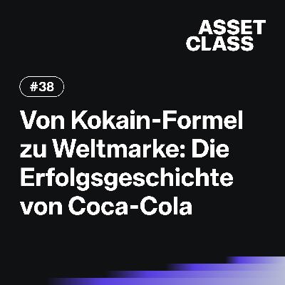 Von der Kokain-Formel zur Weltmarke: Die Erfolgsgeschichte von Coca-Cola | Asset Class #38 Von der Kokain-Formel zur Weltmarke: Die Erfolgsgeschichte von Coca-Cola | Asset Class #38