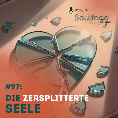 #97: Was deine Seele zersplittert - und was sie heilen kann