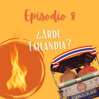 EP.8 ¿Arde Tailandia?