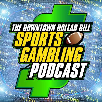Downtown $ Bill Sports Gambling Podcast S1 E13