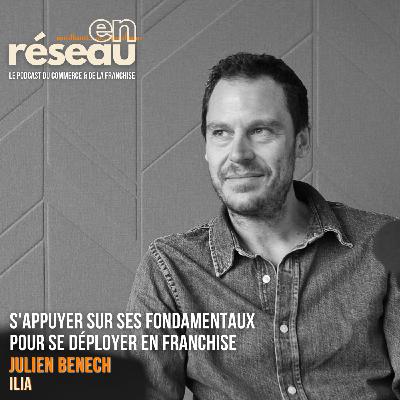 S'appuyer sur ses fondamentaux pour se déployer en franchise // Avec Julien Benech - Ilia