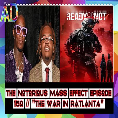 THE NOTORIOUS MASS EFFECT EPISODE 152 PT 1 // "THE WAR IN RATLANTA"