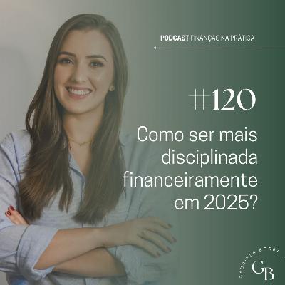 #EP120 | Como ser mais disciplinada em 2025?