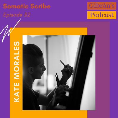 Gibrán's Podcast: Episode 32 - Somatic Scribe with Kate Morales Gibrán's Podcast: Episode 32 - Somatic Scribe with Kate Morales