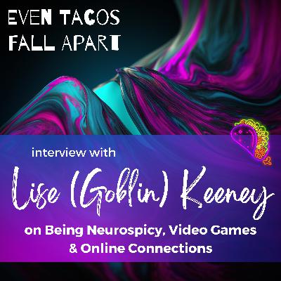 Being Neurospicy, Video Games & Online Connections with Lise (Goblin) Keeney
