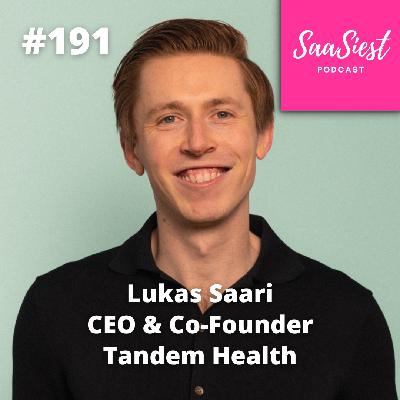 191. Lukas Saari, CEO & Co-Founder, Tandem Health - SaaS isn’t just about technology, but about truly understanding the people you serve!