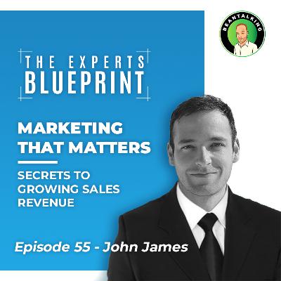 Secrets To Growing Sales Revenue: Marketing That Matters - John James ep 55
