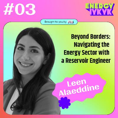 "Beyond Borders: Navigating the Energy Sector with a Reservoir Engineer" with Leen Alaeddine