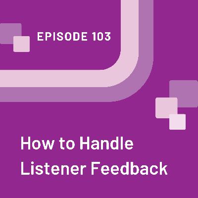 How to Handle Listener Feedback - EP 103