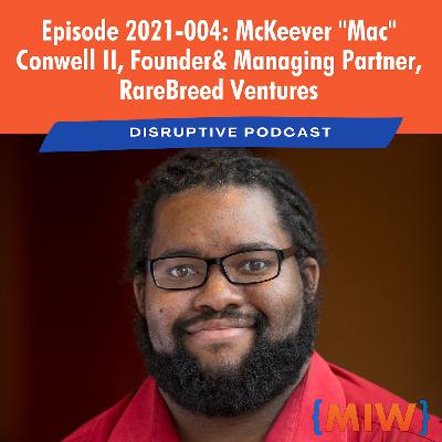 MIW Disruptive Podcast Episode 2021-004: McKeever Conwell, Founder and Managing Partner, RareBreed Ventures MIW Disruptive Podcast Episode 2021-004: McKeever Conwell, Founder and Managing Partner, RareBreed Ventures