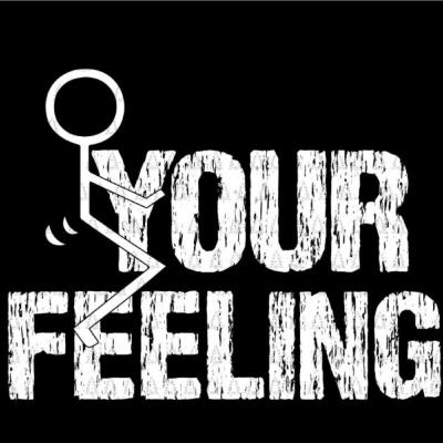 F your feelings