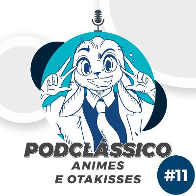 Animes e Otakisses - PodClássico #12 (PodCabra)
