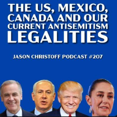 Podcast #207 - Jason Christoff - The US, Mexico, Canada and Our Antisemitism Legalities