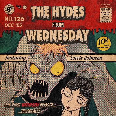 126. The Hydes from 'Wednesday' w/Lorrie Johnson 126. The Hydes from 'Wednesday' w/Lorrie Johnson