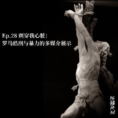 Ep.28 刺穿我心脏：罗马酷刑与暴力的多媒介展示