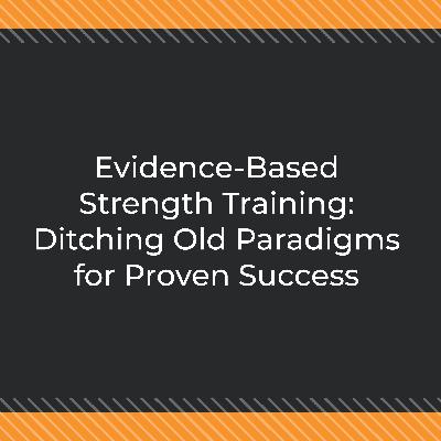Evidence-Based Strength Training: Ditching Old Paradigms for Proven Success