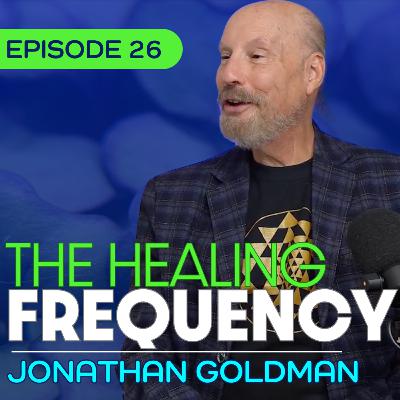 #26 - The Healing Frequency: The Science of Sound Medicine - Jonathan Goldman