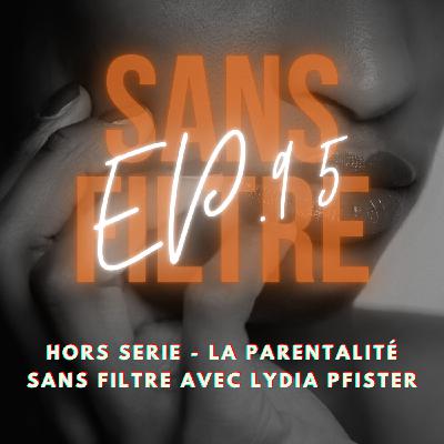 [95] HORS SERIE - La parentalité SANS FILTRE avec Lydia Pfister