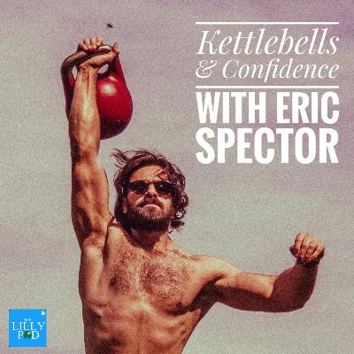 Episode 41: Kettlebells & Confidence with Eric Spector