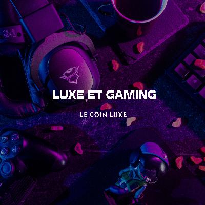 Luxe & Gaming : quand la mode entre dans le game