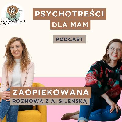 #17 Zaopiekowana w byciu mamą - rozmowa z A. Sileńską (@mama_terapeutka)