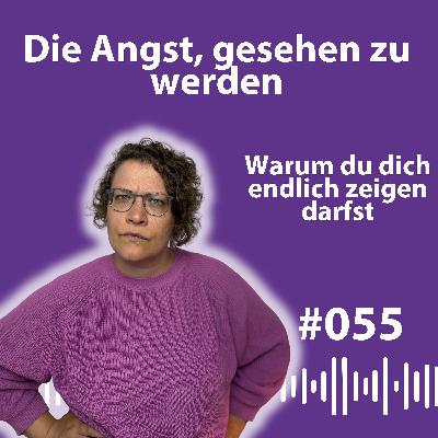 #055 Die Angst, gesehen zu werden – und warum sie dich klein hält