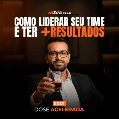 DOSE ACELERADA #001 - Como LIDERAR seu TIME e ter mais RESULTADOS