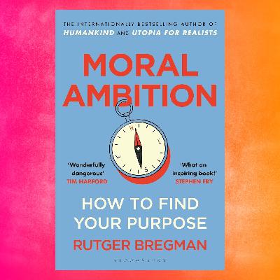 Episode 142: Book – Rutger Bregman, Moral Ambition
