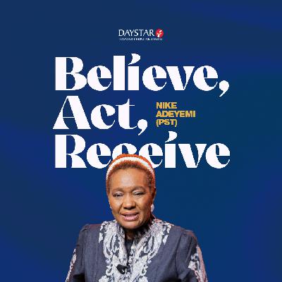 Believe, Act, Receive | Pastor Nike Adeyemi