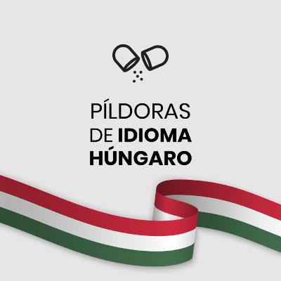 Píldoras de idioma húngaro - Podcast VEHU - S1 EP7
