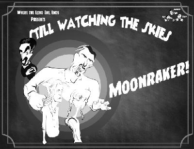 Still Watching the Skies: Episode 129 "Moonraker" Still Watching the Skies: Episode 129 "Moonraker"