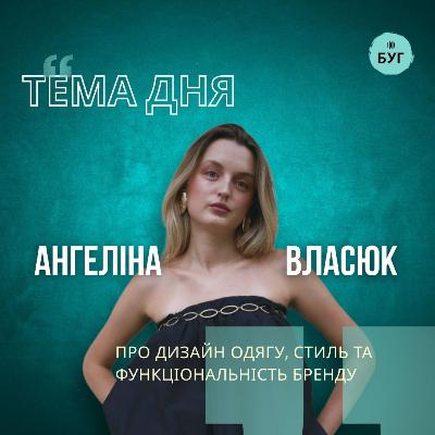 Тема дня | Ангеліна Власюк про дизайн одягу, стиль та функціональність бренду