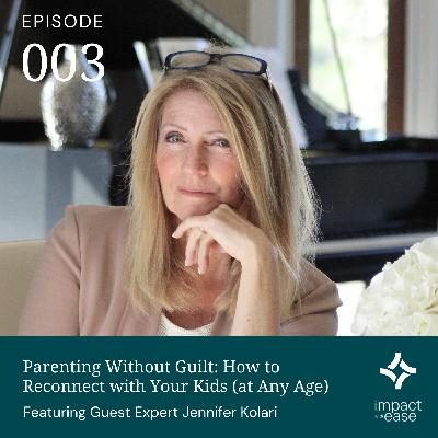Parenting Without Guilt: How to Reconnect with Your Kids (at Any Age) with Jennifer Kolari