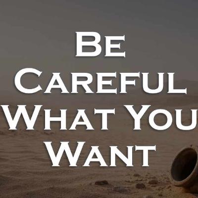 Be Careful What You Want