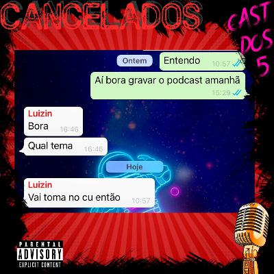 Cancelados: Acabou o podcast #05