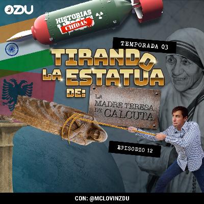 HISTORIAS CHIDAS T3 EP12 - #TirandoEstatuas: La Madre Teresa de Calcuta | ZDUMX