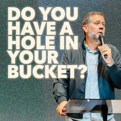 Do You Have a Hole In Your Bucket? | Pastor Tod Delay