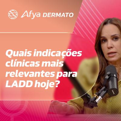 Quais indicações clínicas mais relevantes para LADD hoje?