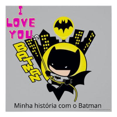 Minha história com o Batman