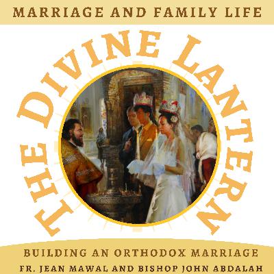 Building an Orthodox Marriage P.2 | Fr. Jean Mawal and His Grace Bishop John Abdalah | Marriage and Family life | S5, E22