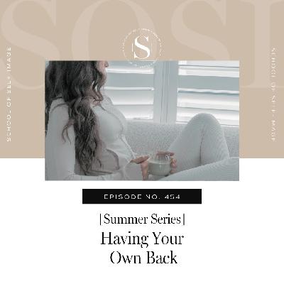 454: Summer Series - Having Your Own Back