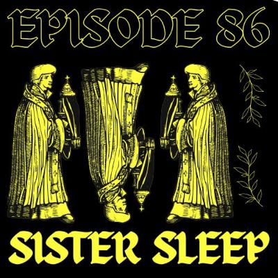 EPISODE 86 - SISTER SLEEP