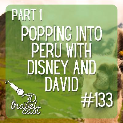 Episode 133: Popping into Peru with Disney and David Part 1 Episode 133: Popping into Peru with Disney and David Part 1