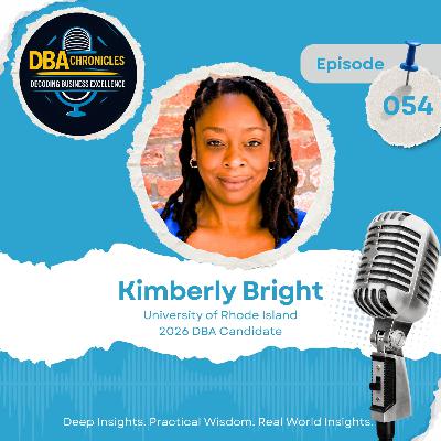Episode 054: From Practice to Scholarship: Doing Timely, High-Impact Research Through the DBA with Kimberly Bright Episode 054: From Practice to Scholarship: Doing Timely, High-Impact Research Through the DBA with Kimberly Bright